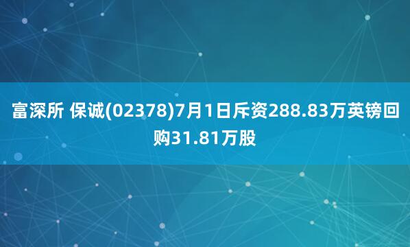 富深所 保诚(02378)7月1日斥资288.83万英镑回购31.81万股